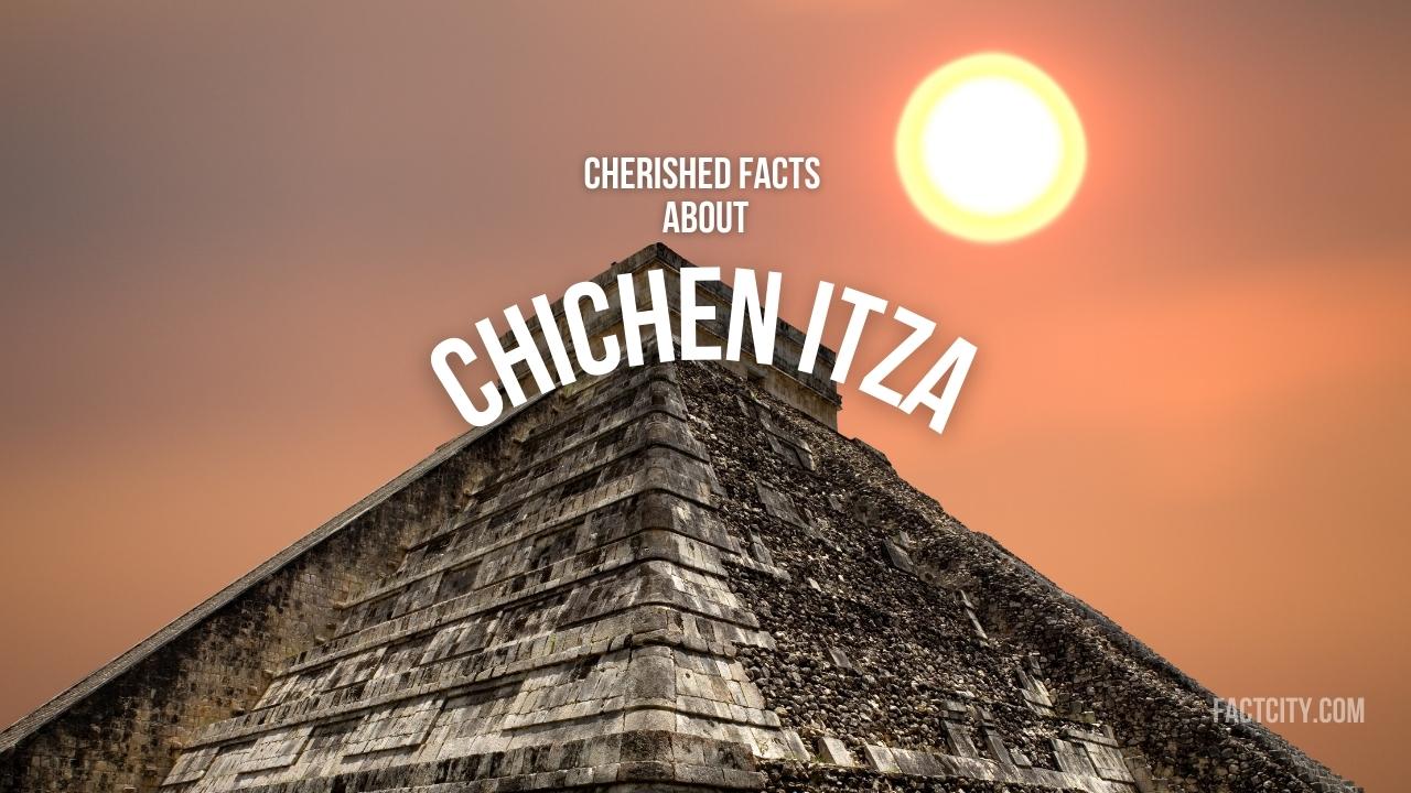 10 Cherished Facts about Chichén Itzá - Fact City